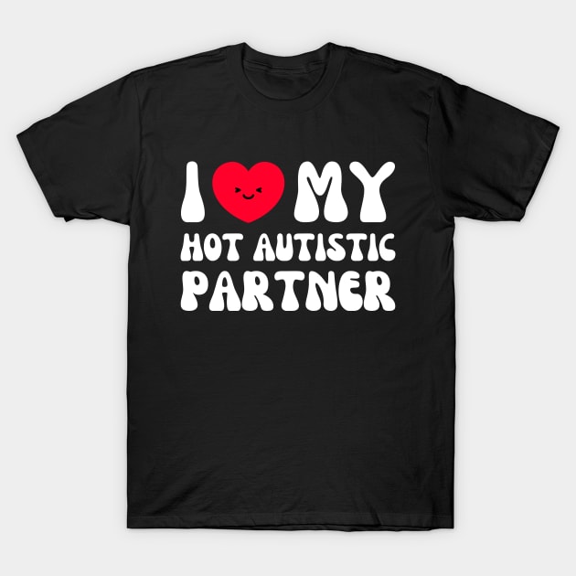 Happy I Love My Hot Autistic Partner T-Shirt by Pikalaolamotor